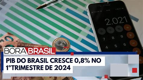 Pib Do Brasil Cresce No Primeiro Trimestre De Bora Brasil