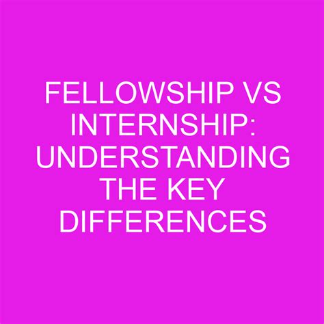 Fellowship Vs Internship Understanding The Key Differences Differencess