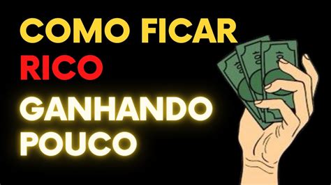 Como Ficar Rico Ganhando Pouco Tudo Mundo Deveria Saber Youtube