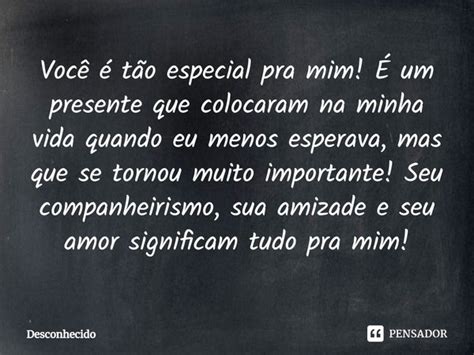 Voc T O Especial Para Mim Um Presente Que Colocaram Pensador