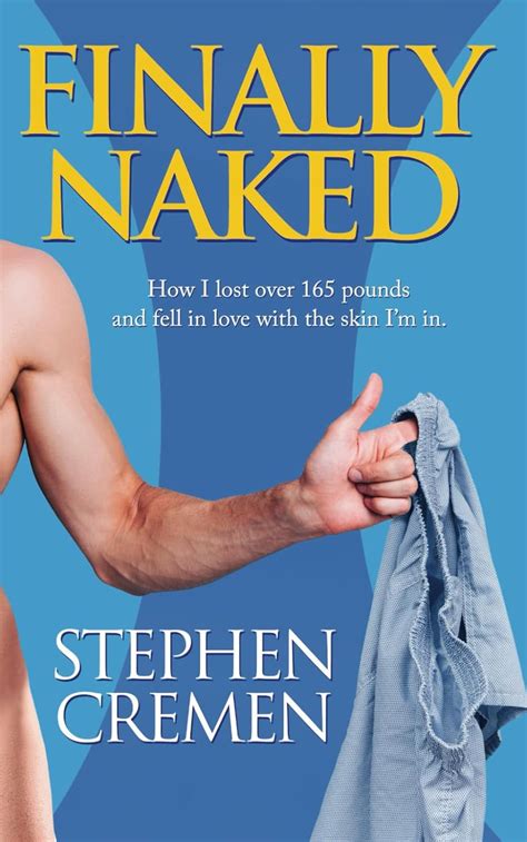 Finally Naked How I Lost Over Pounds And Fell In Love With The Skin Im In Cremen Stephen
