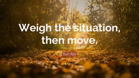 Sun Tzu Quote Weigh The Situation Then Move