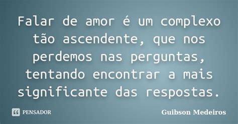 Falar De Amor é Um Complexo Tão Guibson Medeiros Pensador