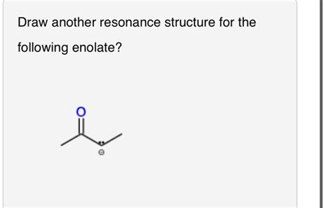 Solved Draw Another Resonance Structure For The Following Enolate