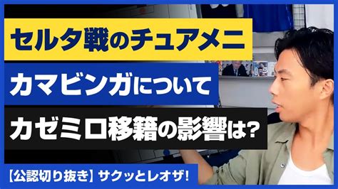 【レオザ】レアル・マドリー Vs セルタ「チュアメニ・カマビンガ」について「カゼミロ移籍の影響は？」【公認切り抜き】 Youtube