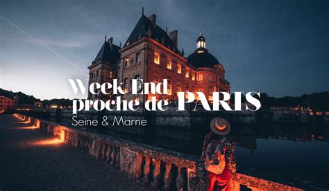 IDÉES WEEK END À MOINS D1 HEURE DE PARIS EN SEINE ET MARNE