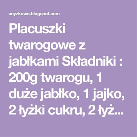 Placuszki twarogowe z jabłkami Składniki 200g twarogu 1 duże jabłko