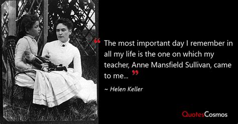 “The most important day I remember in…” Helen Keller Quote