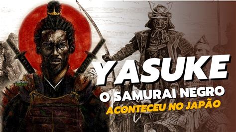 O Samurai Negro Yasuke Do Jap O Antigo E Os Fatos Desconhecidos Youtube