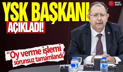 YSK Başkanı açıkladı Oy verme işlemi sorunsuz tamamlandı