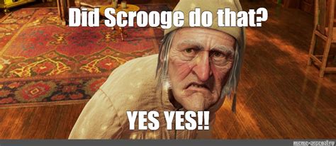 Meme Did Scrooge Do That Yes Yes All Templates Meme Arsenal