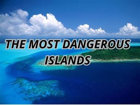 The Most Dangerous Islands In The World Youtube