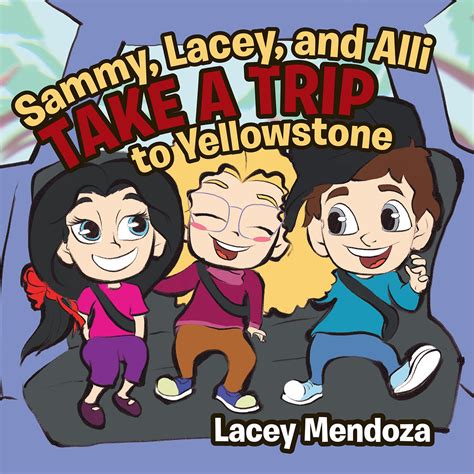Sammy, Lacey, and Alli Take a Trip: To Yellowstone - Kindle edition by 