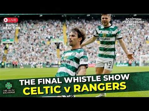 Celtic V Rangers Live Glasgow Derby Reaction Show Scottish