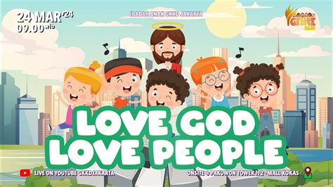 Love God Love People Sekolah Minggu Gkkd Jakarta Center Maret