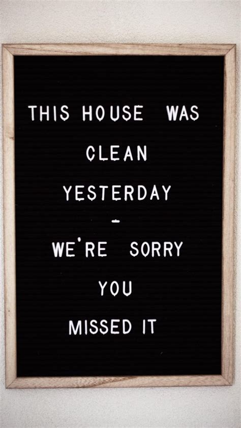 THIS HOUSE WAS CLEAN YESTERDAY WE RE SORRY YOU MISSED IT Cleaning