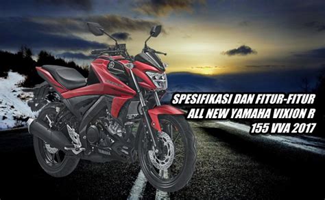 Spesifikasi Dan Fitur Fitur All New Yamaha Vixion R Vva