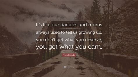 Tom Brands Quote “its Like Our Daddies And Moms Always Used To Tell