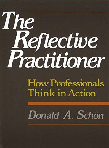 The Reflective Practitioner How Professionals Think In Action By