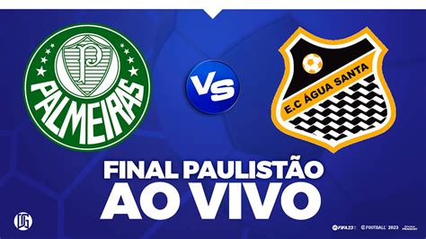 PALMEIRAS X ÁGUA SANTA AO VIVO HD FINAL CAMPEONATO PAULISTA 2023