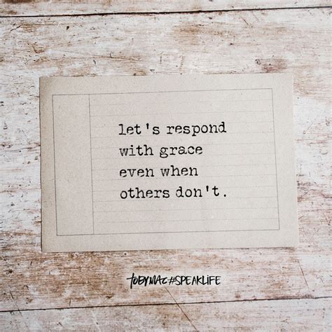 Lets Respond With Grace Even When Others Dont Love Life Quotes