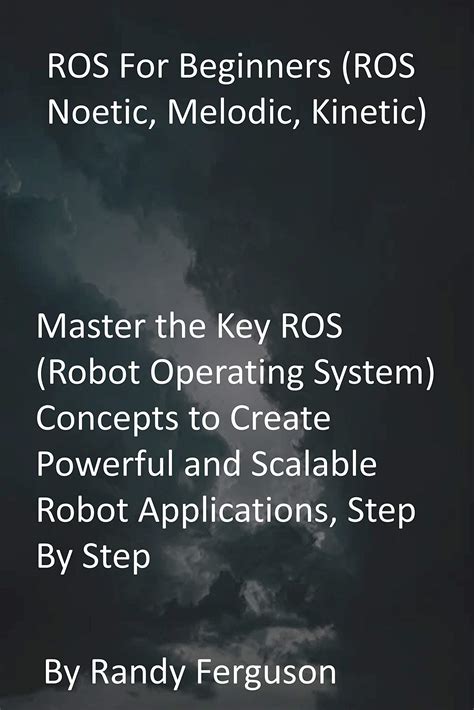 ROS For Beginners (ROS Noetic, Melodic, Kinetic): Master the Key ROS (Robot Operating System ...