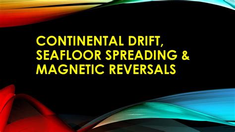 Continental Drift Seafloor Spreading And Magnetic Reversals Ppt Download