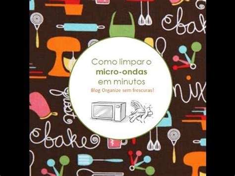 Como Limpar O Microondas Em Minutos E Sem Esfor O Organize Sem