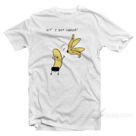 Let S Get Naked Banana T Shirt For Sale Trendstees