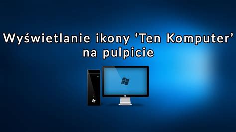 Windowsowe Porady 2 Wyświetlanie ikony Ten Komputer na pulpicie