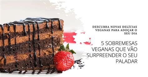 5 Sobremesas Veganas que Vão Surpreender o Seu Paladar Alma dos Sabores