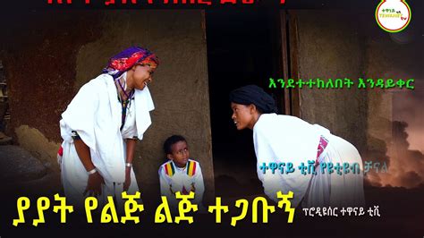 ያያት የልጅ ልጅ ተጋቡኝ ገራሚ የገጠር ድራማ Yayat Yelij Lij Tegabugn New Ethiopian