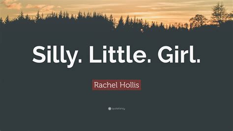 Rachel Hollis Quote: “Silly. Little. Girl.”