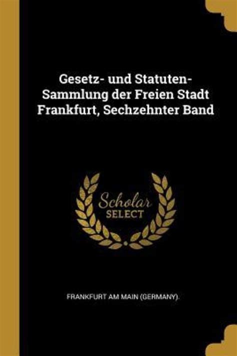 Gesetz Und Statuten Sammlung Der Freien Stadt Frankfurt Sechzehnter