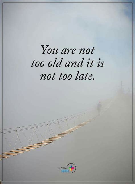 Youre Not Too Old And Its Not Too Late Inspirational Life Quotes