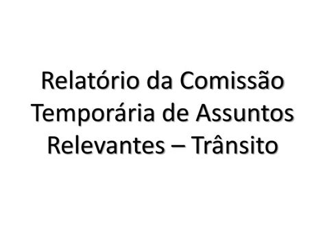 PPT Relatório da Comissão Temporária de Assuntos Relevantes