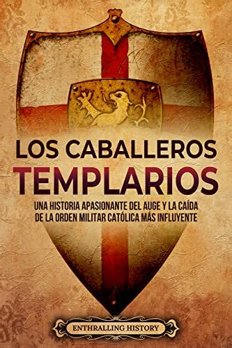 Los caballeros templarios Una historia apasionante del auge y la caída