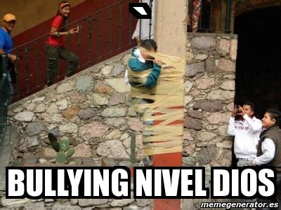 Meme Personalizado Bullying NIVEL DIOS 6544458