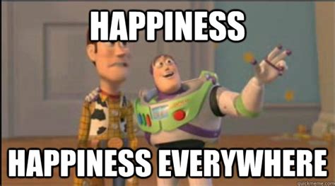 Happiness Happiness everywhere - Misc - quickmeme