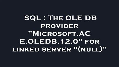 Sql The Ole Db Provider Microsoft Ace Oledb 12 0 For Linked Server Null Youtube