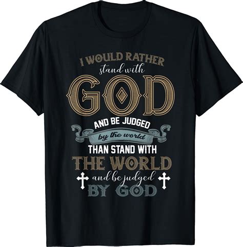 I Would Rather Stand With God And Be Judged By The World T Shirt