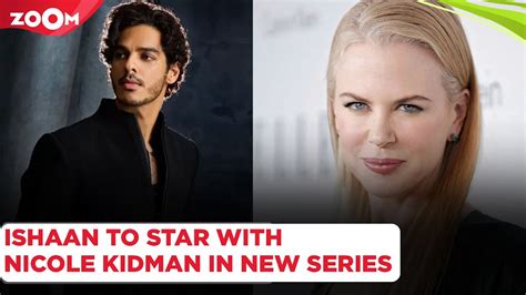 Ishaan Khatter To Star Alongside Nicole Kidman In The New Series The