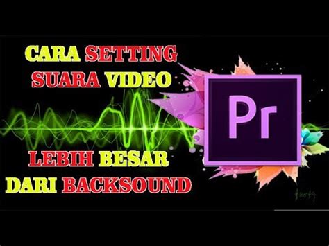 Cara Membuat Suara Video Lebih Besar Dari Backsound Menggunakan Adobe