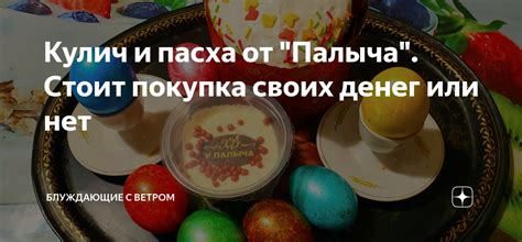Кулич и пасха от "Палыча". Стоит покупка своих денег или нет ...