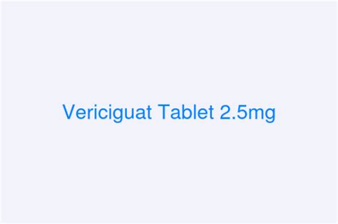 Vericiguat Tablet 25mg