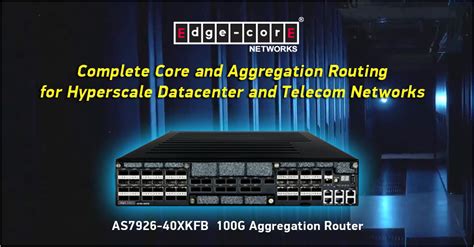 Edgecore Networks Unveils A Robust Core Router Solution For Next Generation Cloud And Service