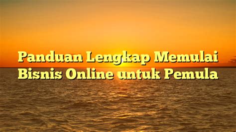 Panduan Lengkap Memulai Bisnis Online Untuk Pemula Katakan Berita