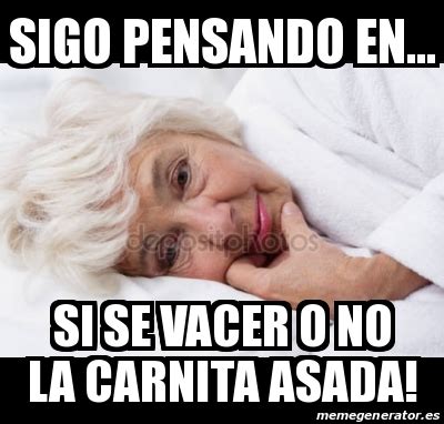 Meme Personalizado Sigo Pensando En Si Se Vacer O No La Carnita