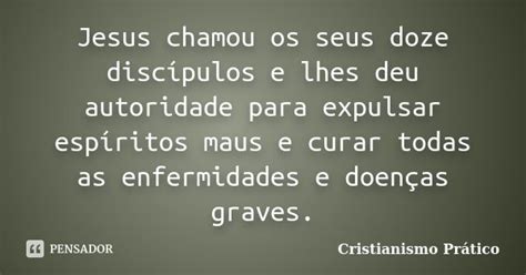 Jesus chamou os seus doze discípulos e Cristianismo Prático Pensador