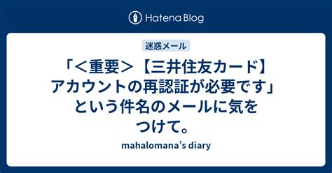 重要＞【三井住友カード】アカウントの再認証が必要です」という件名のメールに気をつけて。 Mahalomana’s Diary